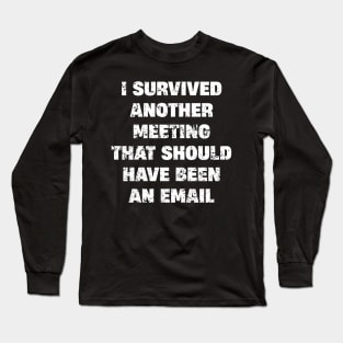 I survived another meeting Long Sleeve T-Shirt